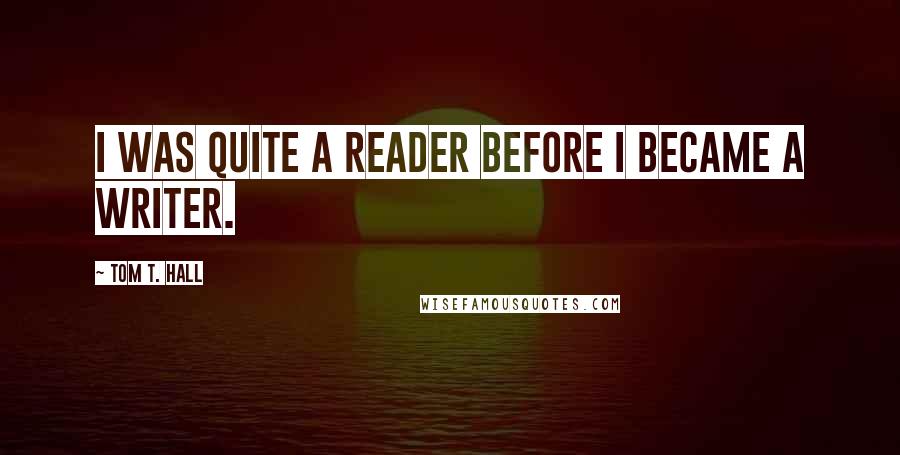 Tom T. Hall quotes: I was quite a reader before I became a writer.