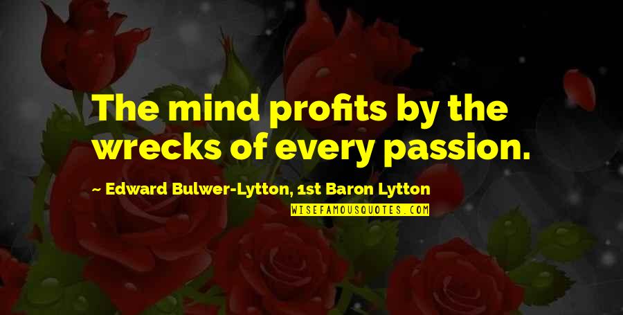 Tom Tellez Quotes By Edward Bulwer-Lytton, 1st Baron Lytton: The mind profits by the wrecks of every