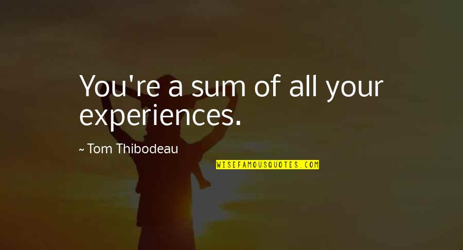 Tom Thibodeau Quotes By Tom Thibodeau: You're a sum of all your experiences.