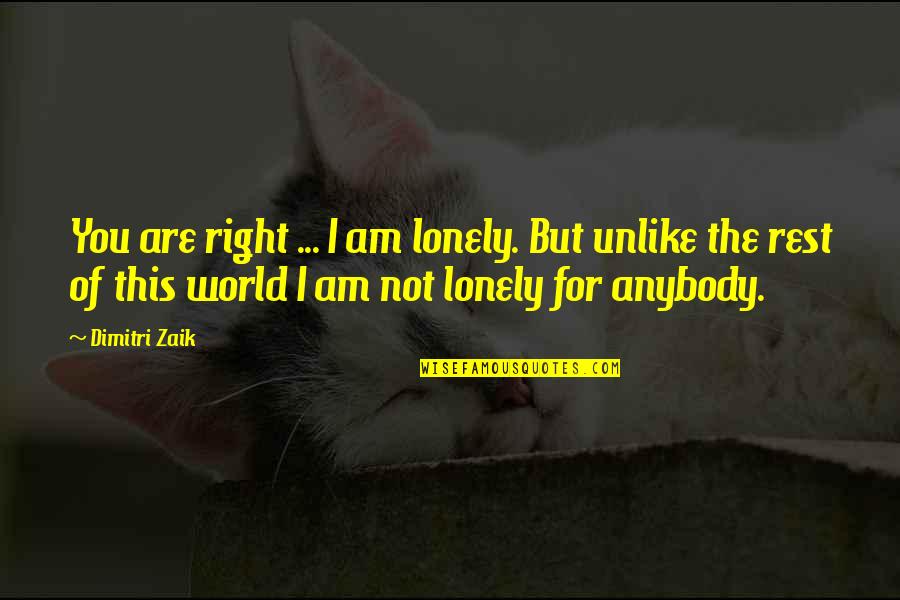 Tom Tulliver Quotes By Dimitri Zaik: You are right ... I am lonely. But Tom Tulliver Quotes By Dimitri Zaik: You are right ... I am lonely. But