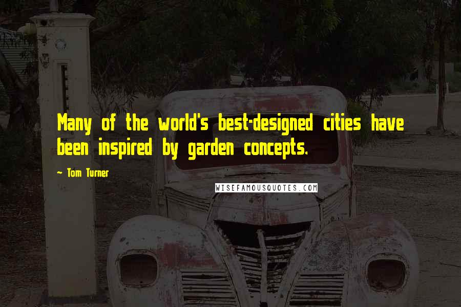 Tom Turner quotes: Many of the world's best-designed cities have been inspired by garden concepts.