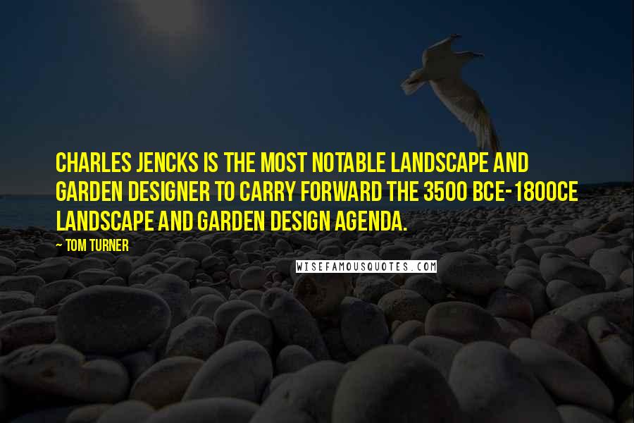 Tom Turner quotes: Charles Jencks is the most notable landscape and garden designer to carry forward the 3500 BCE-1800CE landscape and garden design agenda.