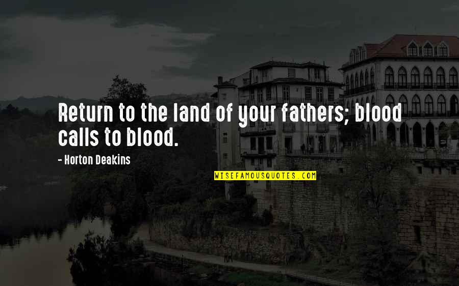Tom Tuttle Quotes By Horton Deakins: Return to the land of your fathers; blood