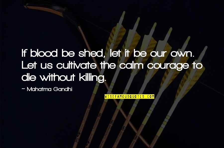 Tom Tuttle Quotes By Mahatma Gandhi: If blood be shed, let it be our