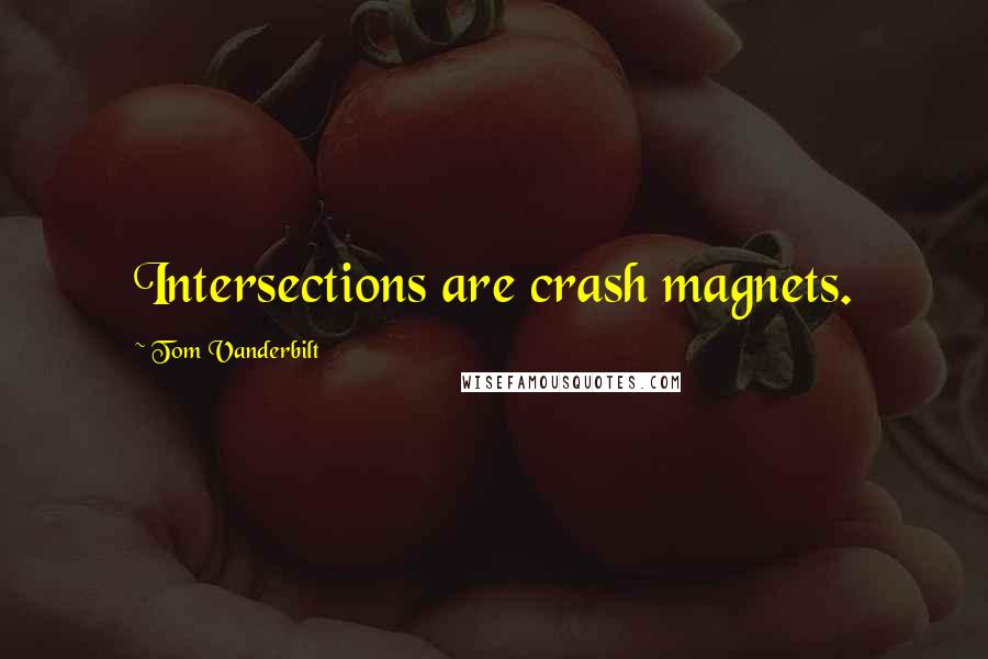 Tom Vanderbilt quotes: Intersections are crash magnets.