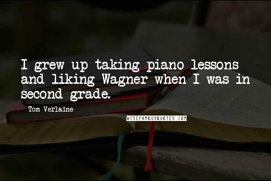 Tom Verlaine quotes: I grew up taking piano lessons and liking Wagner when I was in second grade.