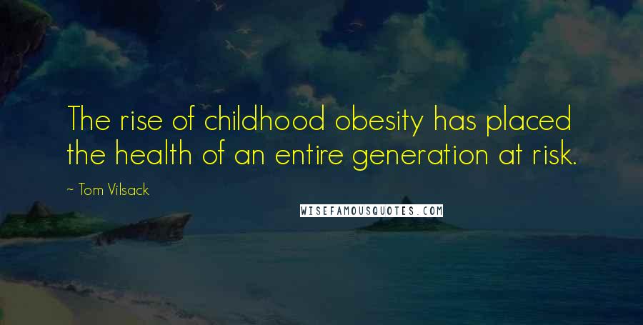 Tom Vilsack quotes: The rise of childhood obesity has placed the health of an entire generation at risk.