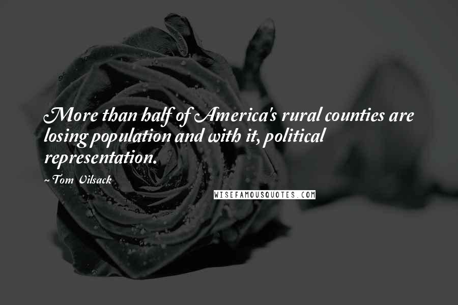 Tom Vilsack quotes: More than half of America's rural counties are losing population and with it, political representation.