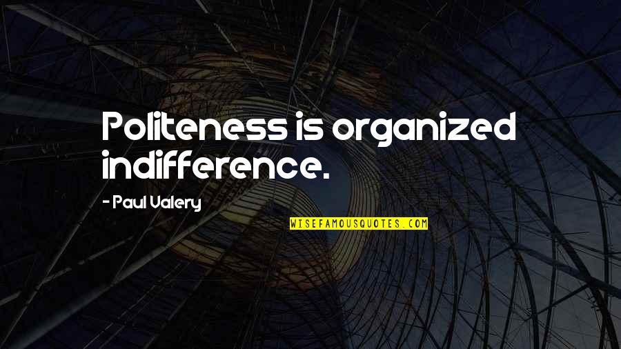 Tom Weir Quotes By Paul Valery: Politeness is organized indifference.