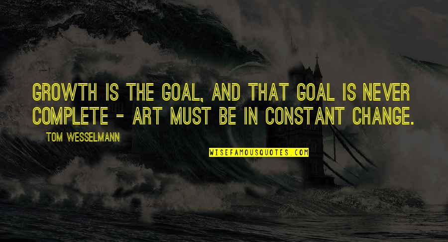 Tom Wesselmann Quotes By Tom Wesselmann: Growth is the goal, and that goal is Tom Wesselmann Quotes By Tom Wesselmann: Growth is the goal, and that goal is