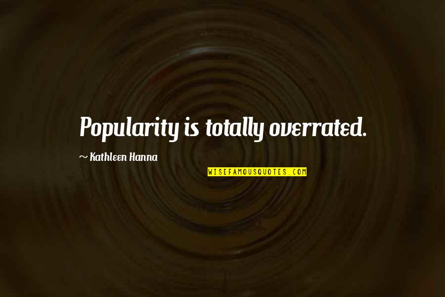Tom Wills Quotes By Kathleen Hanna: Popularity is totally overrated.