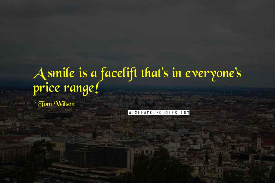 Tom Wilson quotes: A smile is a facelift that's in everyone's price range!