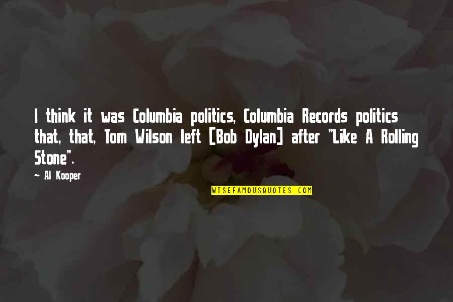 Tom Wilson Quotes By Al Kooper: I think it was Columbia politics, Columbia Records