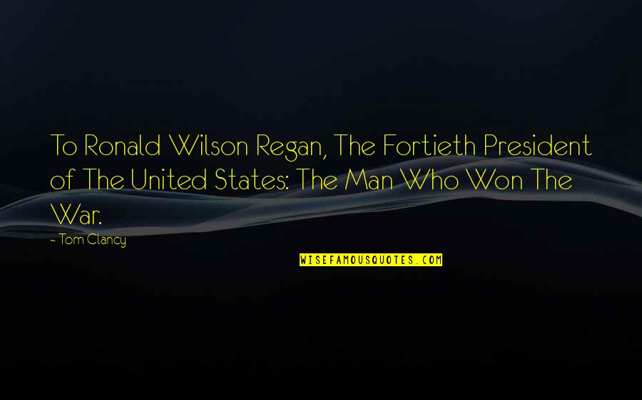 Tom Wilson Quotes By Tom Clancy: To Ronald Wilson Regan, The Fortieth President of