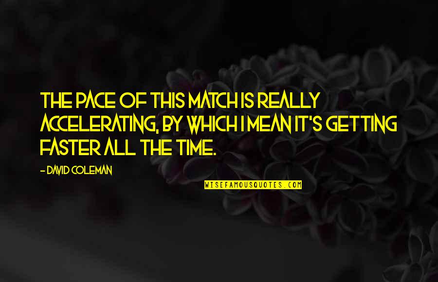 Tom Wingo Quotes By David Coleman: The pace of this match is really accelerating,