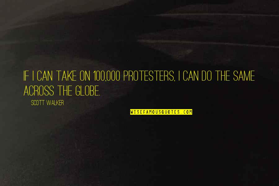 Tom Wingo Quotes By Scott Walker: If I can take on 100,000 protesters, I