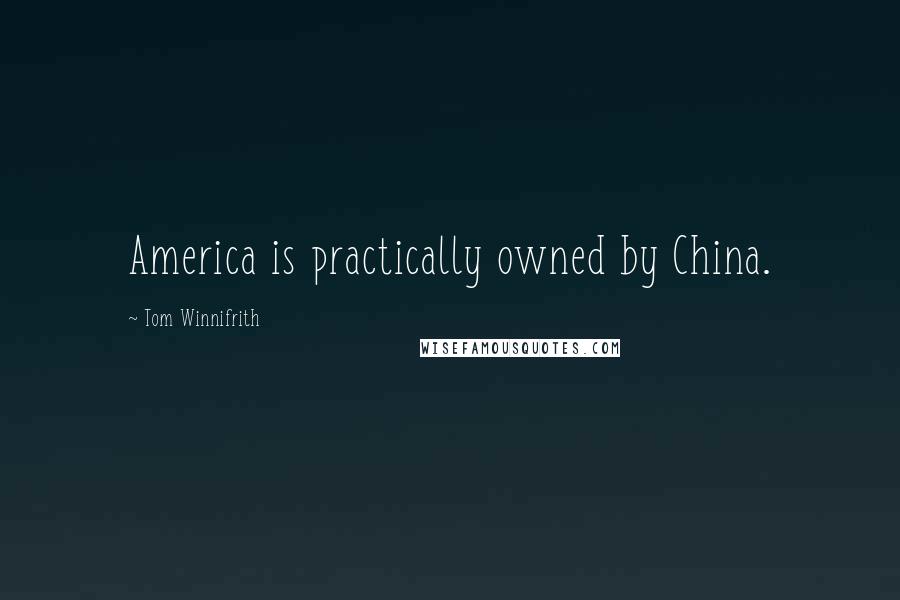 Tom Winnifrith quotes: America is practically owned by China.