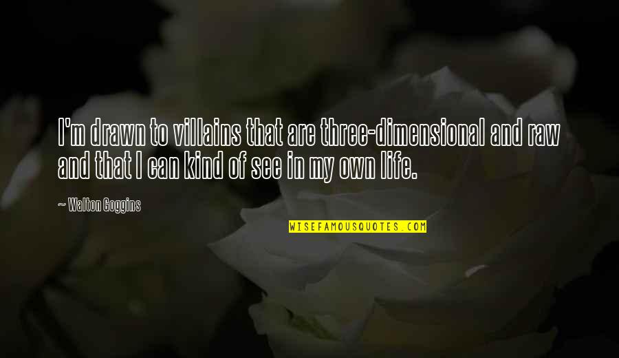 Tom Wolfe Bonfire Of The Vanities Quotes By Walton Goggins: I'm drawn to villains that are three-dimensional and