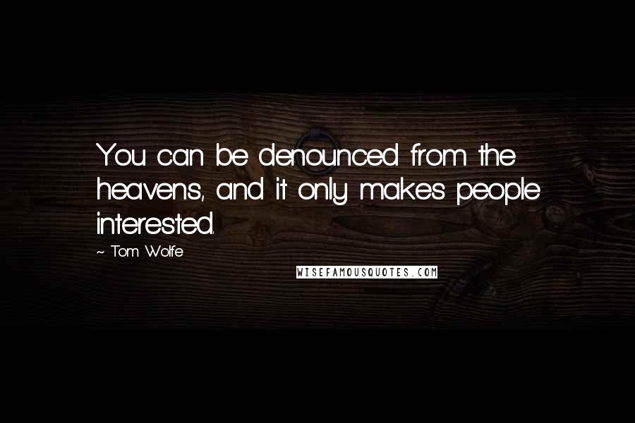 Tom Wolfe quotes: You can be denounced from the heavens, and it only makes people interested.