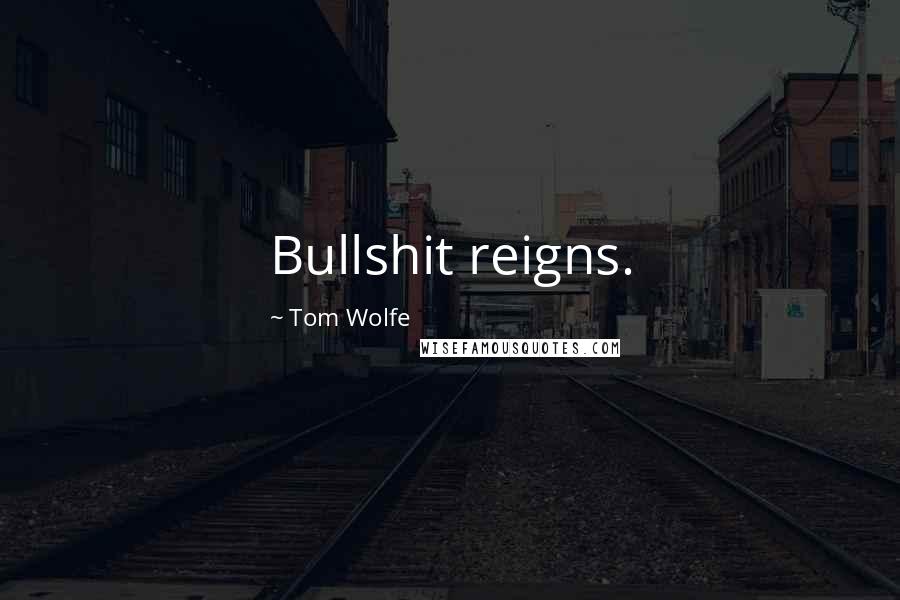 Tom Wolfe quotes: Bullshit reigns.