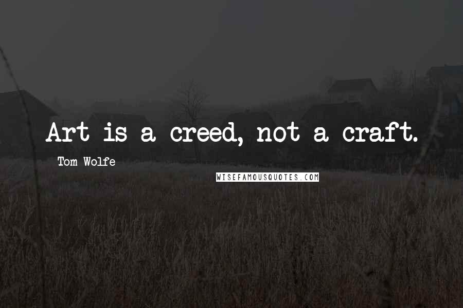 Tom Wolfe quotes: Art is a creed, not a craft.