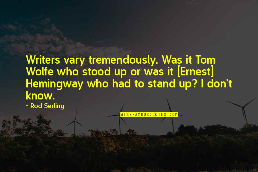Tom Wolfe Quotes By Rod Serling: Writers vary tremendously. Was it Tom Wolfe who