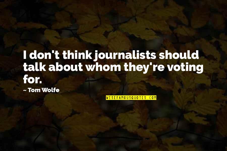 Tom Wolfe Quotes By Tom Wolfe: I don't think journalists should talk about whom