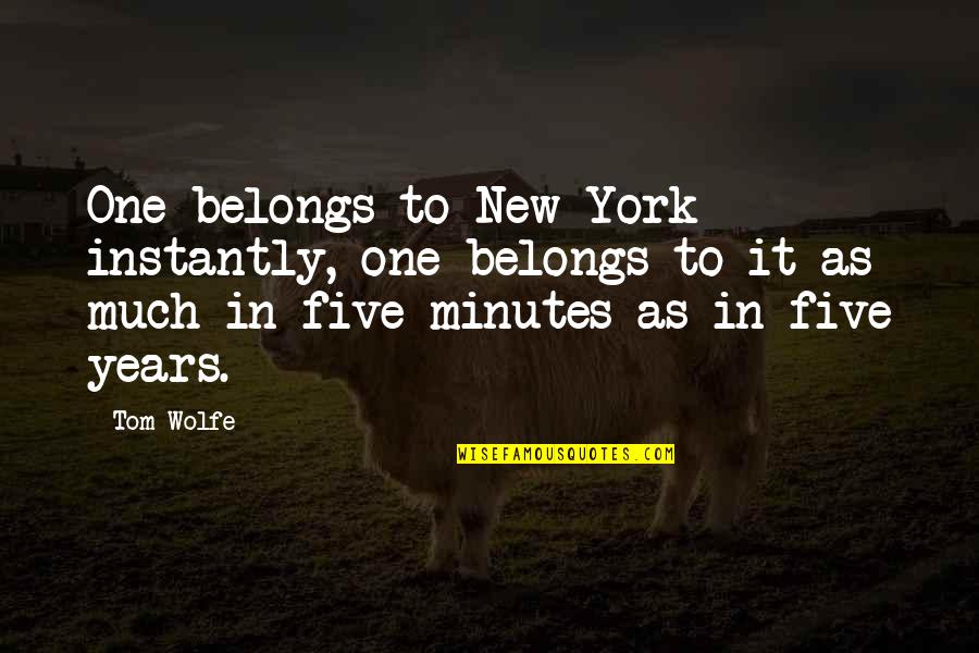 Tom Wolfe Quotes By Tom Wolfe: One belongs to New York instantly, one belongs