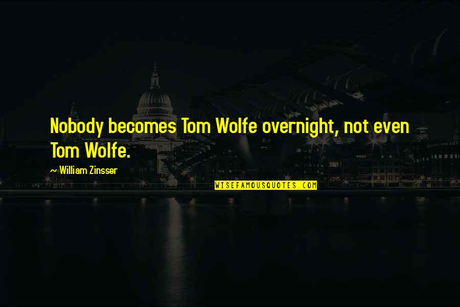 Tom Wolfe Quotes By William Zinsser: Nobody becomes Tom Wolfe overnight, not even Tom