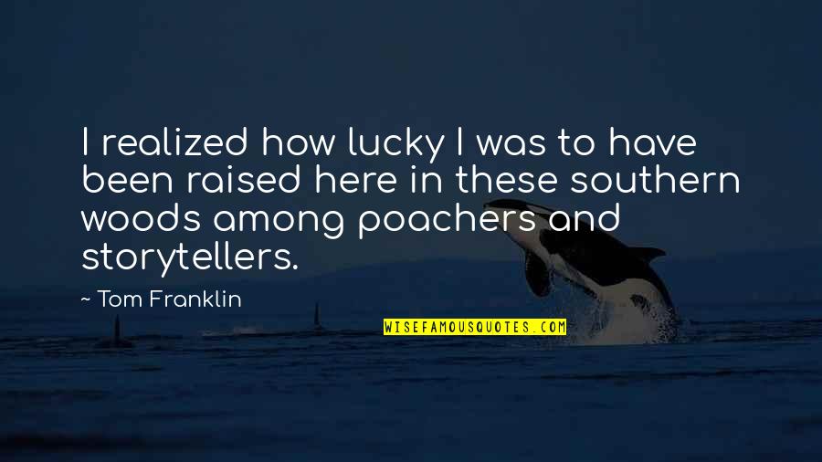 Tom Woods Quotes By Tom Franklin: I realized how lucky I was to have