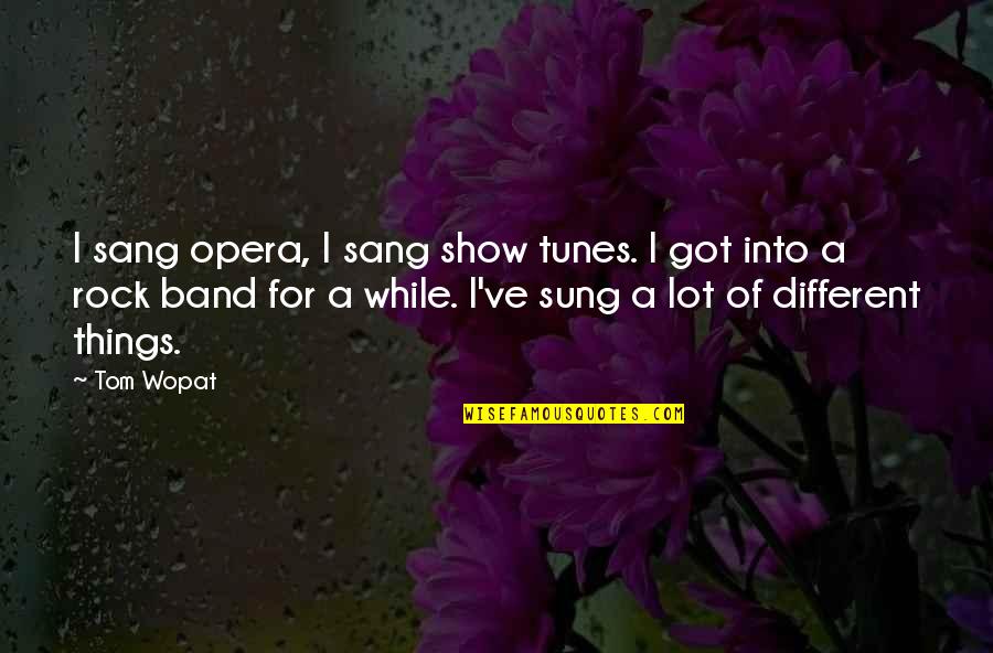 Tom Wopat Quotes By Tom Wopat: I sang opera, I sang show tunes. I