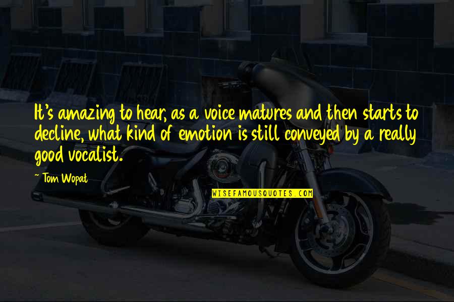 Tom Wopat Quotes By Tom Wopat: It's amazing to hear, as a voice matures