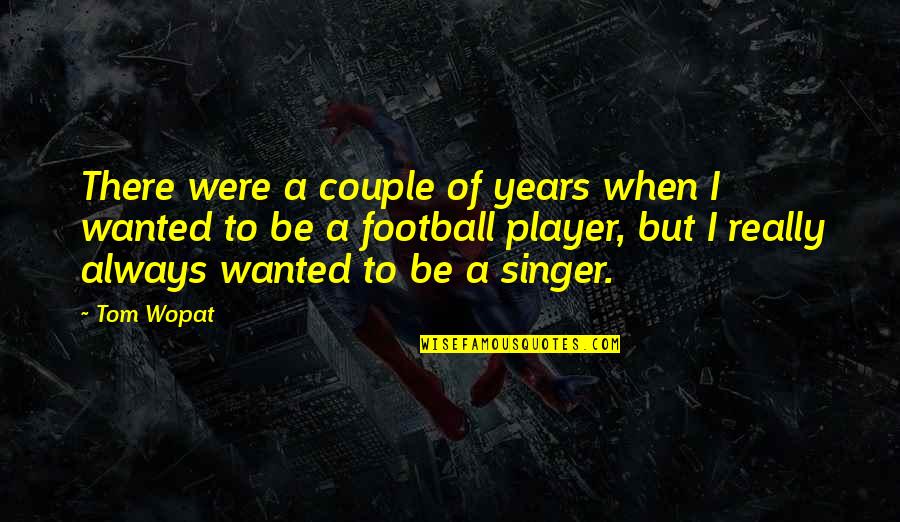 Tom Wopat Quotes By Tom Wopat: There were a couple of years when I Tom Wopat Quotes By Tom Wopat: There were a couple of years when I