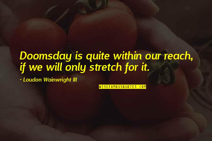 Tom Wright Architect Quotes By Loudon Wainwright III: Doomsday is quite within our reach, if we Tom Wright Architect Quotes By Loudon Wainwright III: Doomsday is quite within our reach, if we