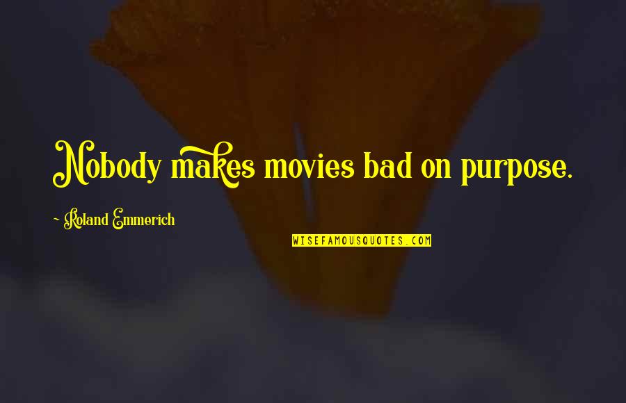 Tom Yum Goong Quotes By Roland Emmerich: Nobody makes movies bad on purpose. Tom Yum Goong Quotes By Roland Emmerich: Nobody makes movies bad on purpose.