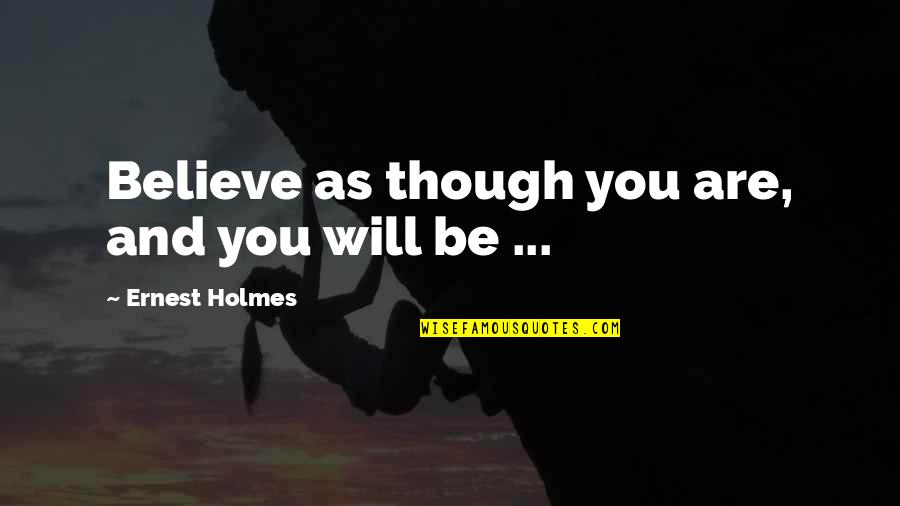 Tom Yum Quotes By Ernest Holmes: Believe as though you are, and you will Tom Yum Quotes By Ernest Holmes: Believe as though you are, and you will