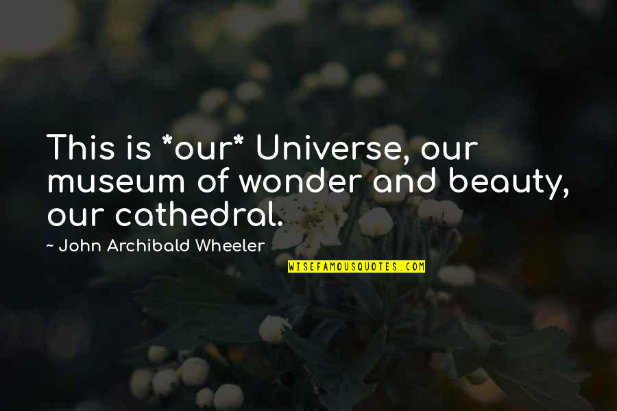 Tomac Bicycles Quotes By John Archibald Wheeler: This is *our* Universe, our museum of wonder Tomac Bicycles Quotes By John Archibald Wheeler: This is *our* Universe, our museum of wonder