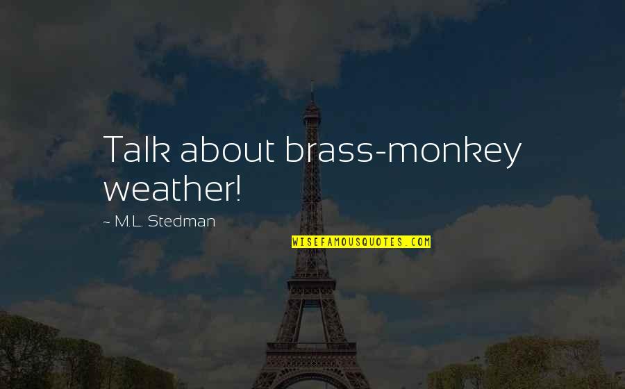 Tomack Garys Dds Quotes By M.L. Stedman: Talk about brass-monkey weather!