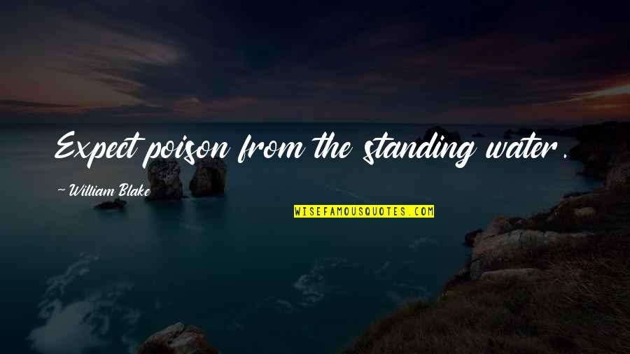 Tomack Shingles Quotes By William Blake: Expect poison from the standing water.