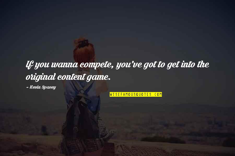 Tomaino Orthopedics Quotes By Kevin Spacey: If you wanna compete, you've got to get