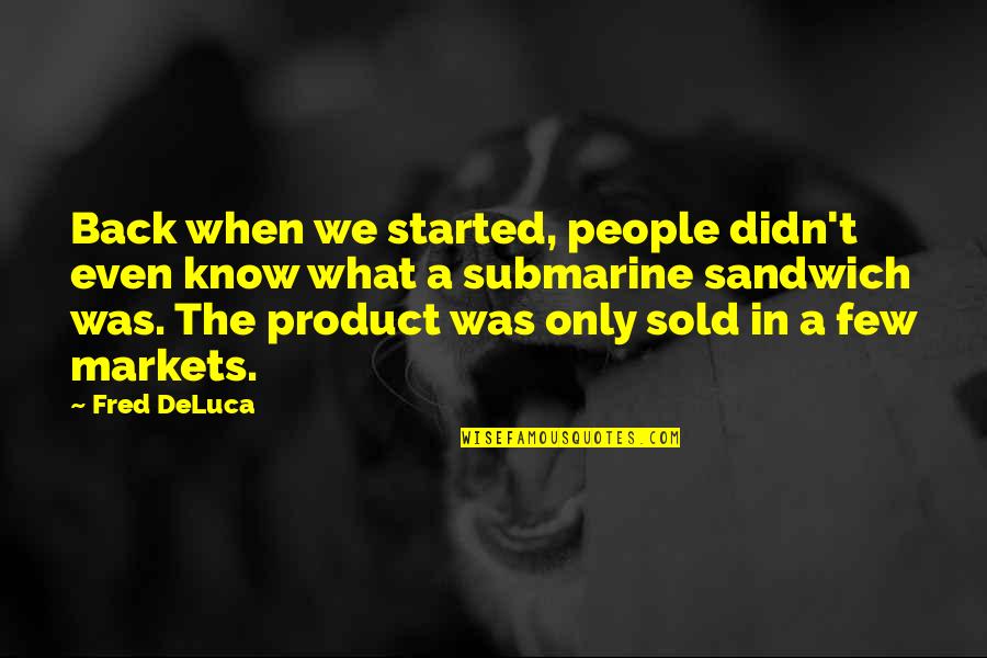 Tomake Warfaze Quotes By Fred DeLuca: Back when we started, people didn't even know Tomake Warfaze Quotes By Fred DeLuca: Back when we started, people didn't even know
