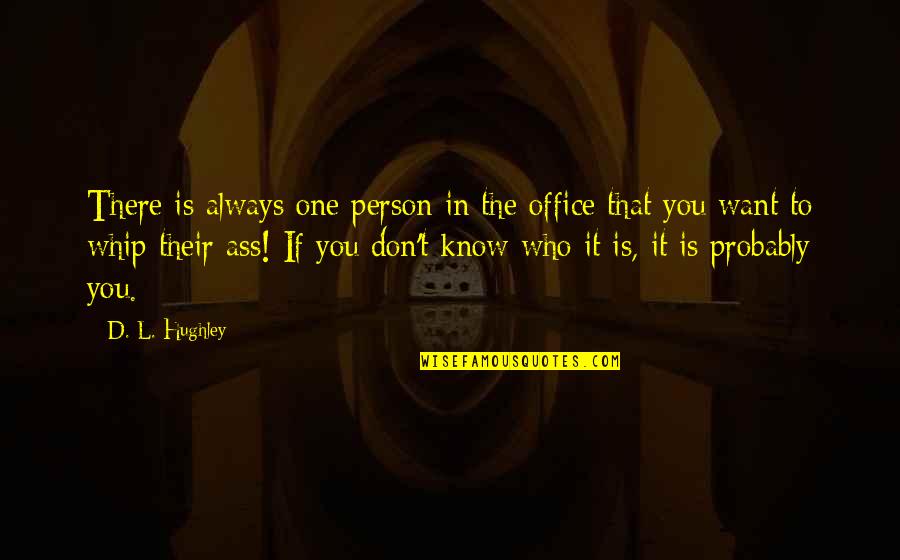 Tomalo In English Quotes By D. L. Hughley: There is always one person in the office