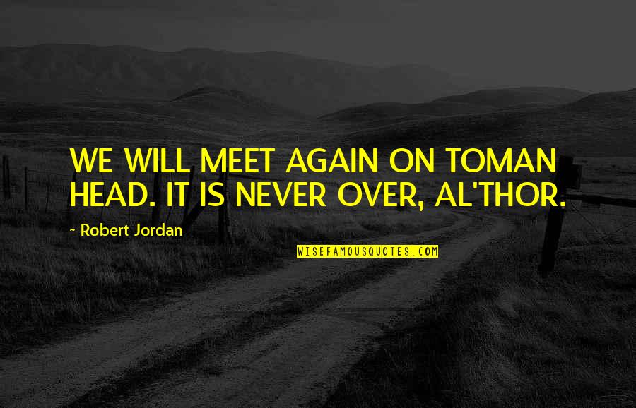 Toman Quotes By Robert Jordan: WE WILL MEET AGAIN ON TOMAN HEAD. IT