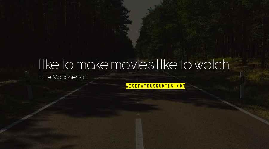 Tomanovic Luka Quotes By Elle Macpherson: I like to make movies I like to