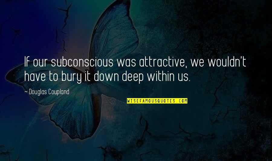 Tomaque Youtube Quotes By Douglas Coupland: If our subconscious was attractive, we wouldn't have Tomaque Youtube Quotes By Douglas Coupland: If our subconscious was attractive, we wouldn't have