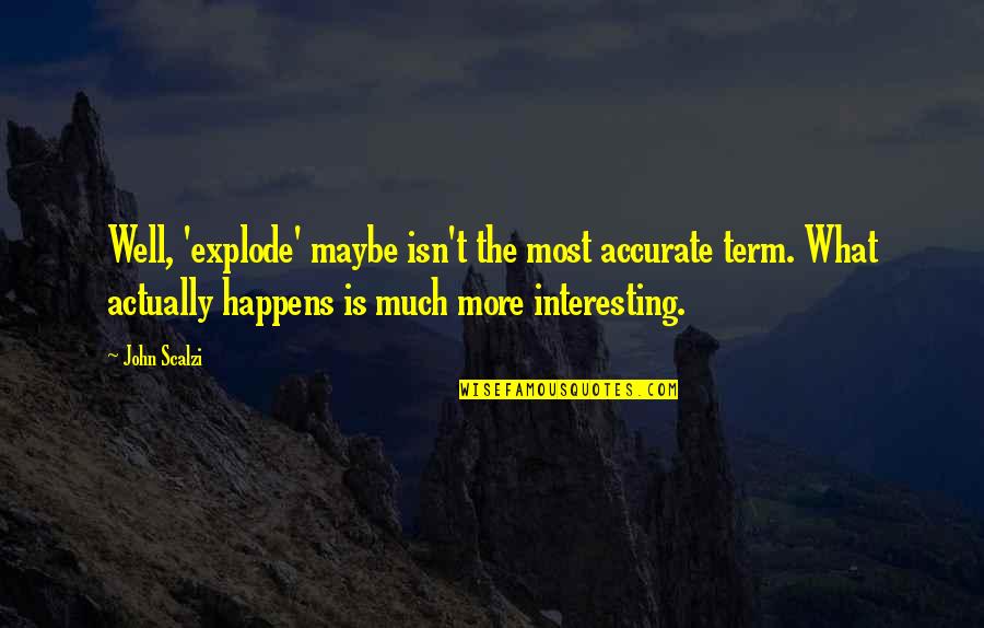 Tomar Accion Quotes By John Scalzi: Well, 'explode' maybe isn't the most accurate term.