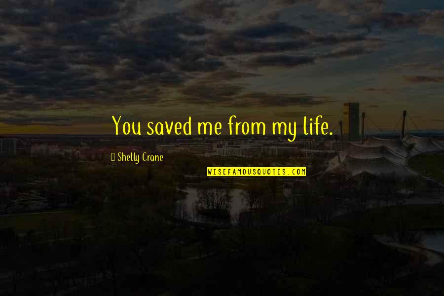 Tomar Accion Quotes By Shelly Crane: You saved me from my life.