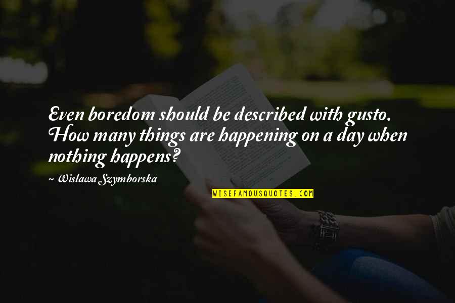 Tomara Que Quotes By Wislawa Szymborska: Even boredom should be described with gusto. How Tomara Que Quotes By Wislawa Szymborska: Even boredom should be described with gusto. How
