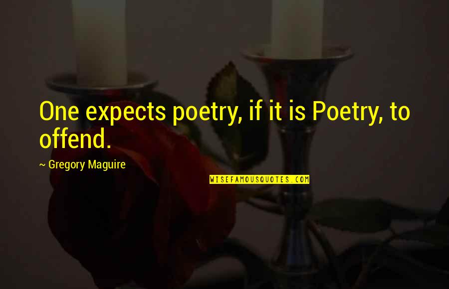 Tomarchio Bevande Quotes By Gregory Maguire: One expects poetry, if it is Poetry, to