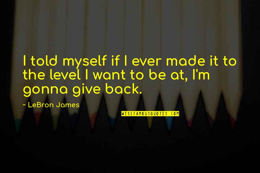 Tomarchio Bevande Quotes By LeBron James: I told myself if I ever made it